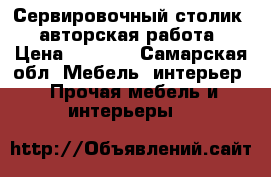 Сервировочный столик   авторская работа › Цена ­ 1 400 - Самарская обл. Мебель, интерьер » Прочая мебель и интерьеры   